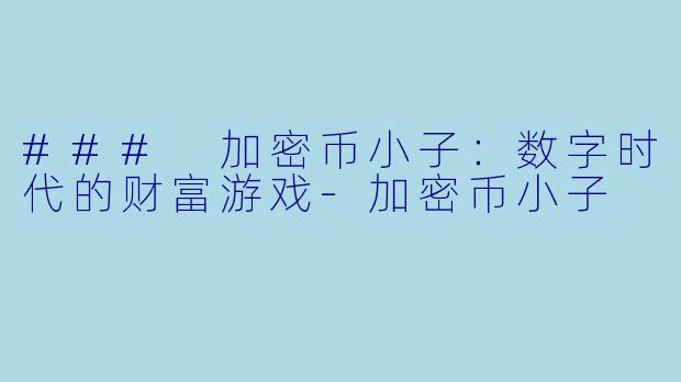 ### 加密币小子：数字时代的财富游戏-加密币小子