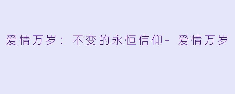 爱情万岁：不变的永恒信仰-爱情万岁