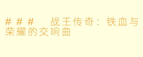 ### 战王传奇：铁血与荣耀的交响曲