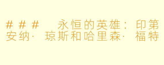 ### 永恒的英雄：印第安纳·琼斯和哈里森·福特