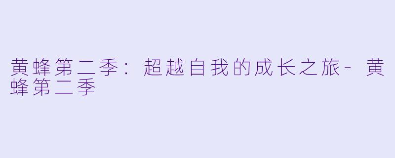 黄蜂第二季：超越自我的成长之旅-黄蜂第二季