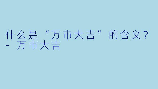 什么是“万市大吉”的含义？