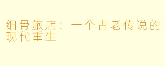 细骨旅店：一个古老传说的现代重生