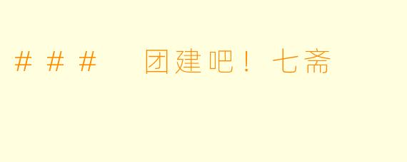 ### 团建吧！七斋