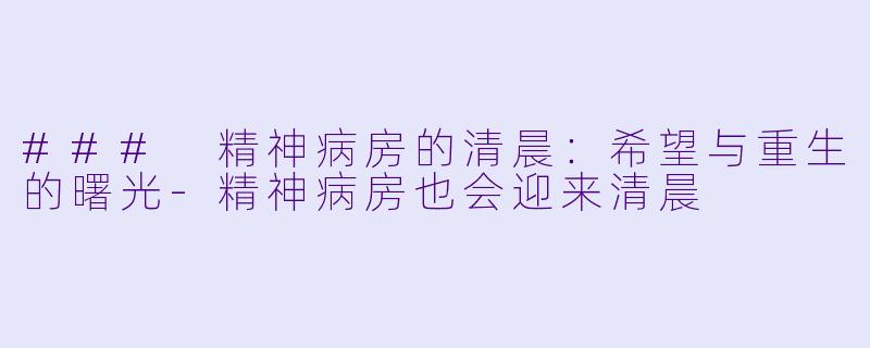 ### 精神病房的清晨：希望与重生的曙光-精神病房也会迎来清晨