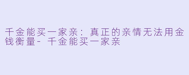 千金能买一家亲：真正的亲情无法用金钱衡量-千金能买一家亲