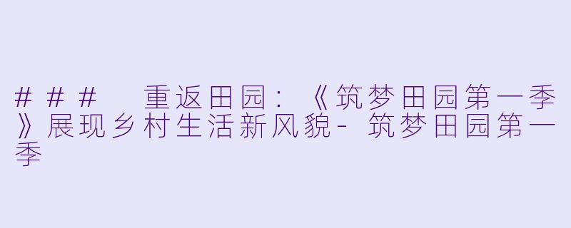 ### 重返田园:《筑梦田园第一季》展现乡村生活新风貌
