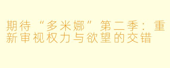 期待“多米娜”第二季：重新审视权力与欲望的交错
