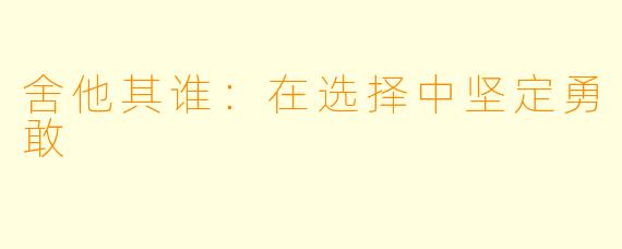 舍他其谁：在选择中坚定勇敢
