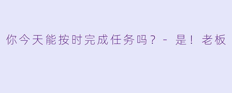 你今天能按时完成任务吗？