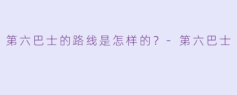 第六巴士的路线是怎样的？