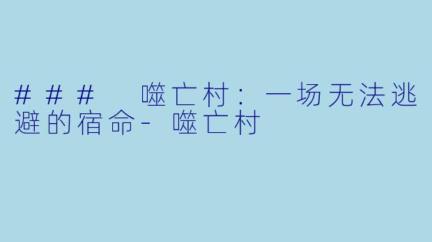 ### 噬亡村：一场无法逃避的宿命-噬亡村