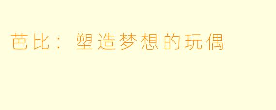 芭比：塑造梦想的玩偶