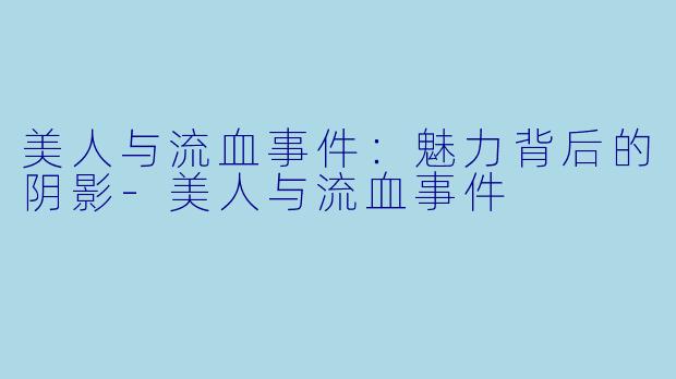 美人与流血事件:魅力背后的阴影