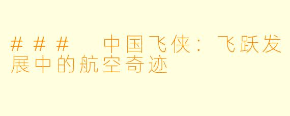 ### 中国飞侠：飞跃发展中的航空奇迹