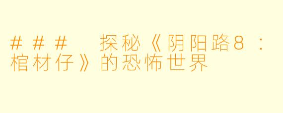 ### 探秘《阴阳路8：棺材仔》的恐怖世界
