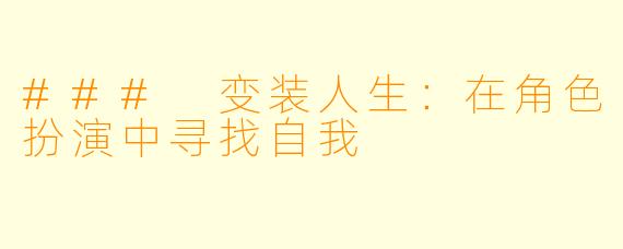 ### 变装人生：在角色扮演中寻找自我