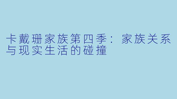 卡戴珊家族第四季：家族关系与现实生活的碰撞