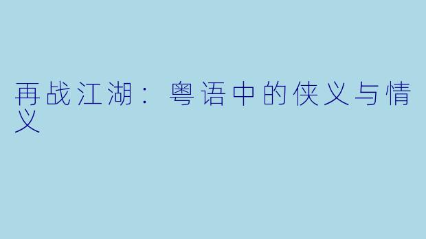 再战江湖：粤语中的侠义与情义