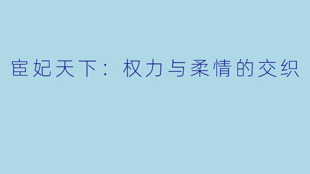 宦妃天下：权力与柔情的交织