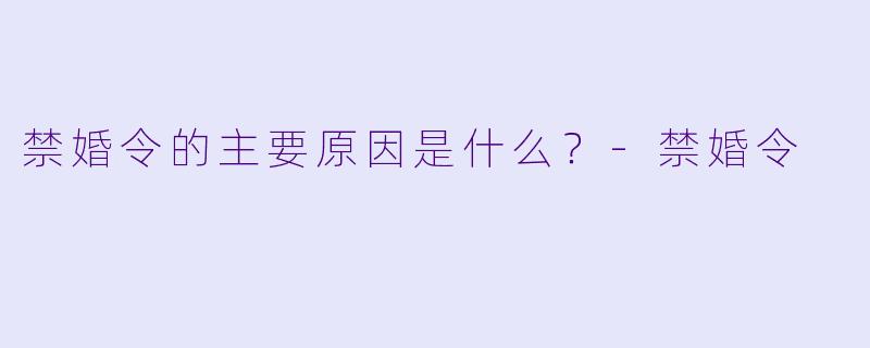 禁婚令的主要原因是什么？-禁婚令