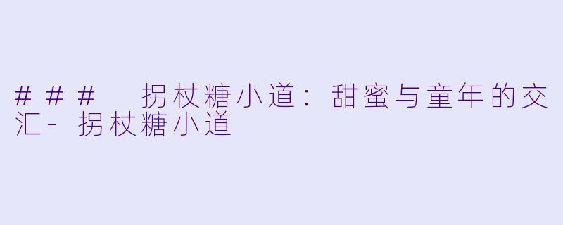 ### 拐杖糖小道：甜蜜与童年的交汇-拐杖糖小道