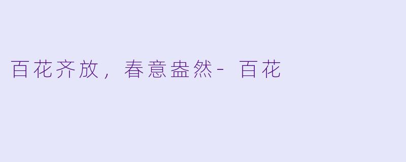 百花齐放，春意盎然-百花