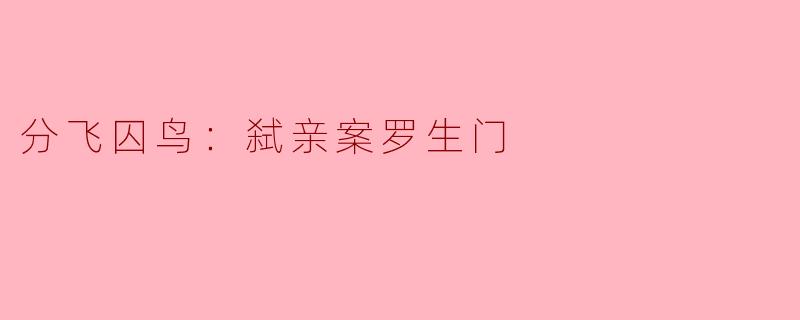 分飞囚鸟：弑亲案罗生门