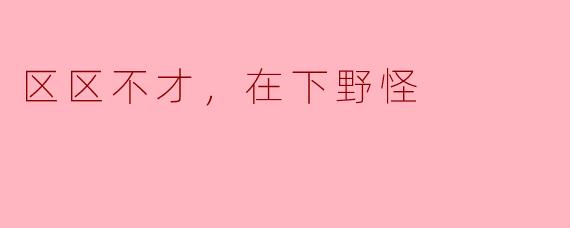 区区不才，在下野怪