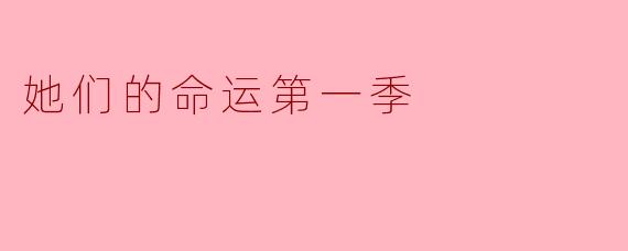 电视剧《她们的命运第一季》主要讲述了什么样的故事?****