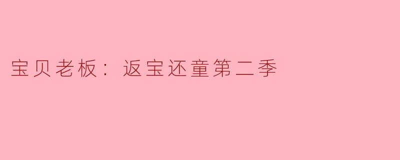 宝贝老板：返宝还童第二季