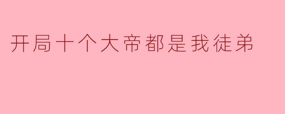 为什么你会说开局十个大帝都是你的徒弟？****