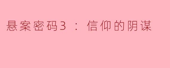 悬案密码3：信仰的阴谋