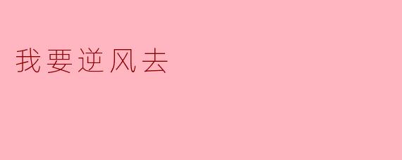 我要逆风去