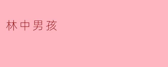 林中男孩的故事传达了什么样的主题？  