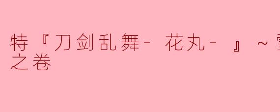 特『刀剑乱舞-花丸-』～雪月花～雪之卷主要讲述了什么内容？**