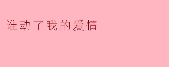 是谁动了我的爱情，让我感到如此迷茫？