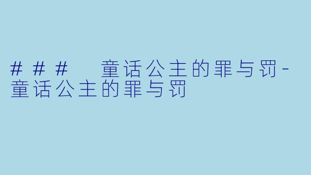 ### 童话公主的罪与罚-童话公主的罪与罚