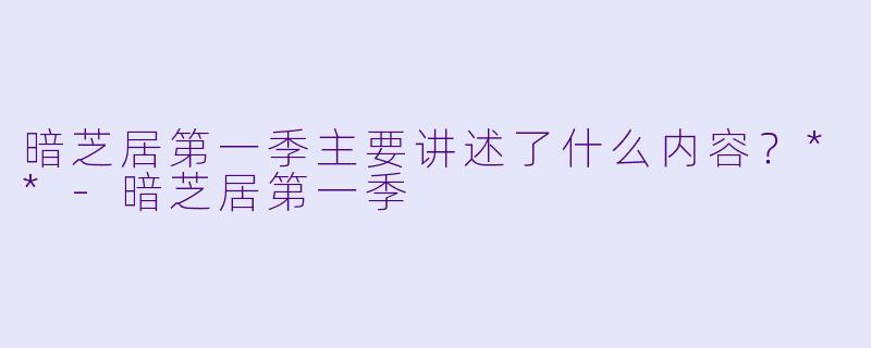 暗芝居第一季主要讲述了什么内容?**