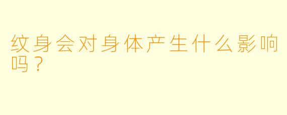 纹身会对身体产生什么影响吗?