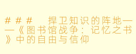 ### 捍卫知识的阵地——《图书馆战争:记忆之书》中的自由与信仰