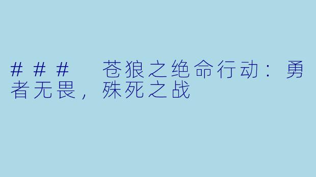 ### 苍狼之绝命行动：勇者无畏，殊死之战