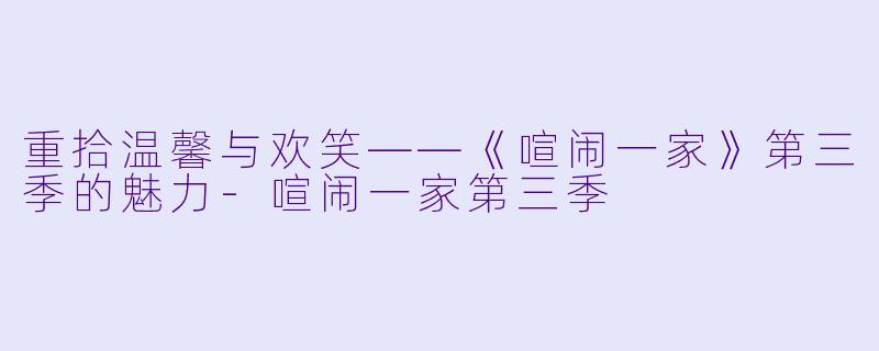 重拾温馨与欢笑——《喧闹一家》第三季的魅力