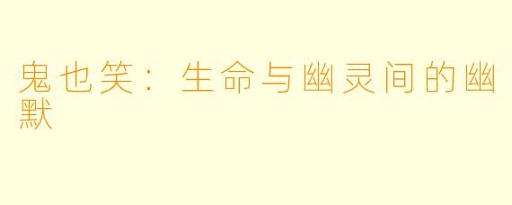 鬼也笑:生命与幽灵间的幽默