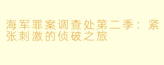 海军罪案调查处第二季：紧张刺激的侦破之旅