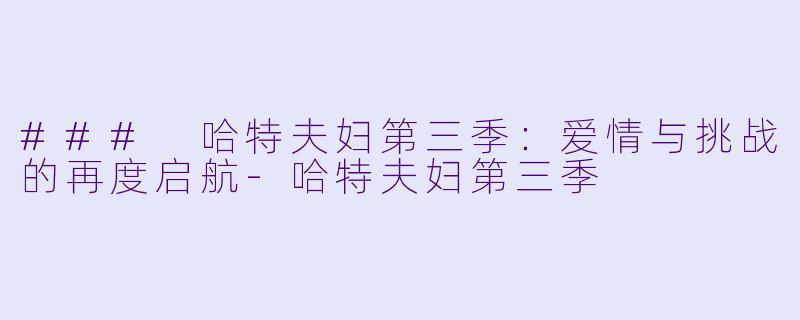 ### 哈特夫妇第三季:爱情与挑战的再度启航