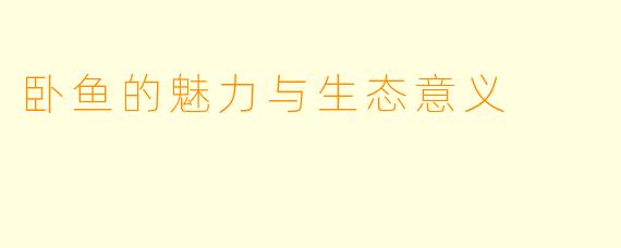 卧鱼的魅力与生态意义