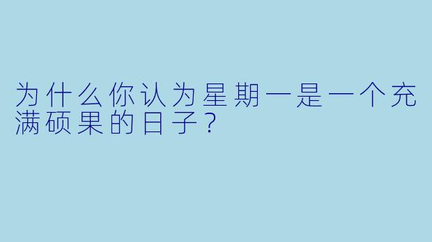 为什么你认为星期一是一个充满硕果的日子？