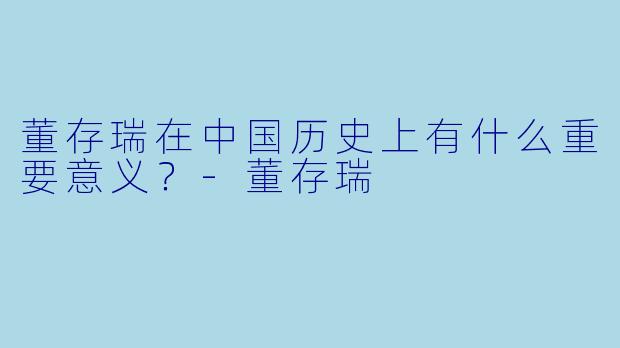 董存瑞在中国历史上有什么重要意义?