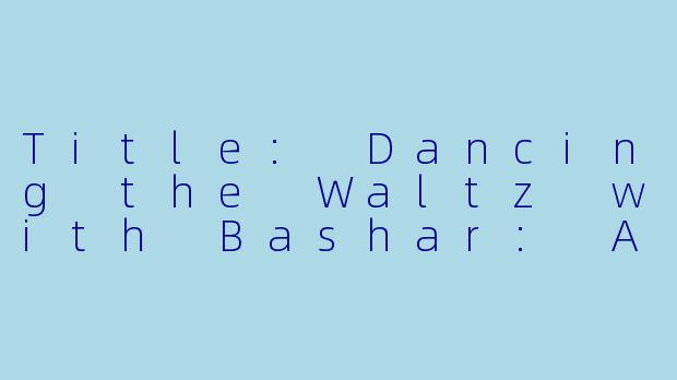 Title: Dancing the Waltz with Bashar: A Journey of Rhythm and Resilience